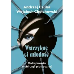 WSTRZYKNĘ CI MŁODOŚĆ. CAŁA PRAWDA O CHIRURGII PLASTYCZNEJ