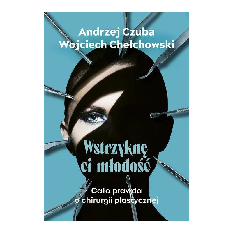 WSTRZYKNĘ CI MŁODOŚĆ. CAŁA PRAWDA O CHIRURGII PLASTYCZNEJ