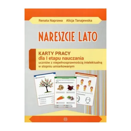 NARESZCIE LATO. KARTY PRACY DLA I ETAPU NAUCZANIA UCZNIÓW Z NIEPEŁNOSPRAWNOŚCIĄ INTELEKTUALNĄ