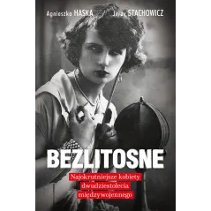 BEZLITOSNE. NAJOKRUTNIEJSZE KOBIETY DWUDZIESTOLECIA MIĘDZYWOJENNEGO Agnieszka Haska, Jerzy Stachowicz - Akurat