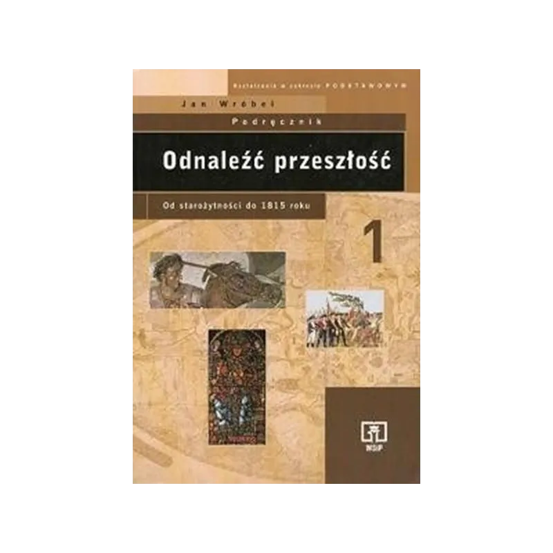 ODNALEŹĆ PRZESZŁOŚĆ. OD STAROŻYTNOŚCI DO 1815 ROKU. PODRĘCZNIK DO LICEUM I TECHNIKUM