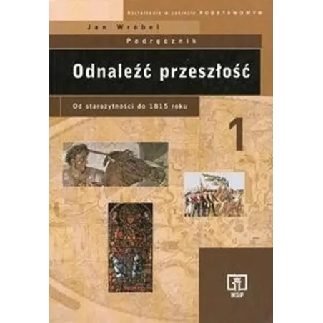Odnaleźć Przeszłość. Od Starożytności Do 1815 Roku. Podręcznik Do Liceum I Technikum Odnaleźć Przeszłość. Od Starożytności Do 1815 Roku. Podręcznik Do Liceum I Technikum