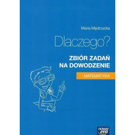Matematyka dlaczego zbiór zadań klasa 13 zadania na dowodzenie liceum i technikum 18093 Maria Mędrzycka