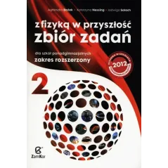 FIZYKA W PRZYSZŁOŚCI 2. ZBIÓR ZADAŃ DLA SZKÓŁ PONADGIMNAZJALNYCH ZAKRES ROZSZERZONY
