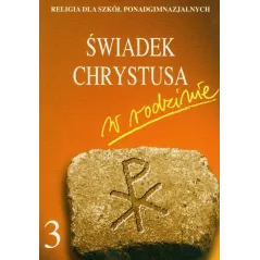 ŚWIADEK CHRYSTUSA W RODZINIE. RELIGIA 3. PODRĘCZNIK DLA LICEUM I TECHNIKUM