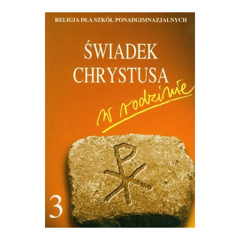 ŚWIADEK CHRYSTUSA W RODZINIE. RELIGIA 3. PODRĘCZNIK DLA LICEUM I TECHNIKUM
