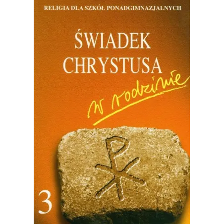ŚWIADEK CHRYSTUSA W RODZINIE. RELIGIA 3. PODRĘCZNIK DLA LICEUM I TECHNIKUM