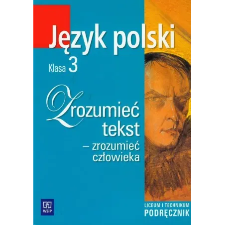 ZROZUMIEĆ TEKST - ZROZUMIEĆ CZŁOWIEKA. JĘZYK POLSKI 3. PODRĘCZNIK DLA LICEUM I TECHNIKUM