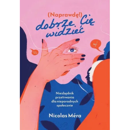 (Naprawdę!) Dobrze Cię Widzieć. Niezbędnik Przetrwania Dla Nieporadnych Społecznie (Naprawdę!) Dobrze Cię Widzieć. Niezbędnik Przetrwania Dla Nieporadnych Społecznie