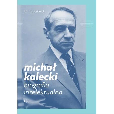 Michał Kalecki. Biografia Intelektualna Michał Kalecki. Biografia Intelektualna