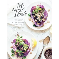 MY NEW ROOTS INSPIRUJĄCE PRZEPISY KUCHNI ROŚLINNEJ NA KAŻDĄ PORĘ ROKU Sarah Britton - Marginesy