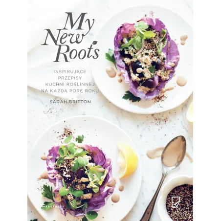 MY NEW ROOTS INSPIRUJĄCE PRZEPISY KUCHNI ROŚLINNEJ NA KAŻDĄ PORĘ ROKU Sarah Britton - Marginesy