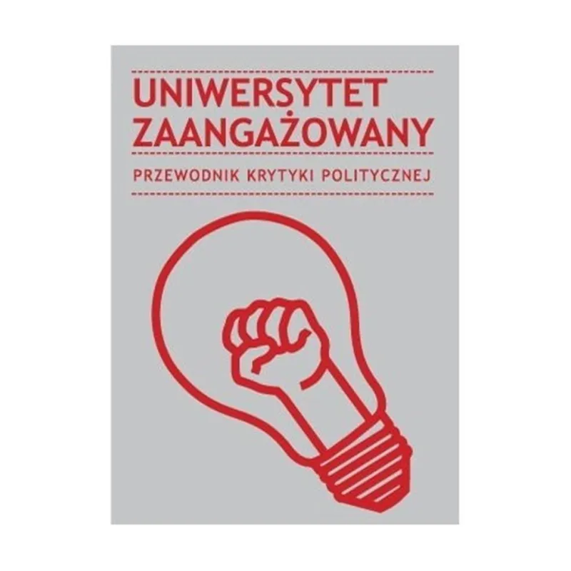UNIWERSYTET ZAANGAŻOWANY. PRZEWODNIK KRYTYKI POLITYCZNEJ