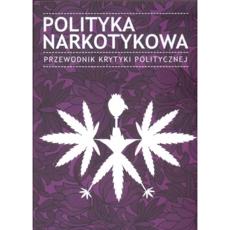Polityka Narkotykowa. Przewodnik Krytyki Politycznej Polityka Narkotykowa. Przewodnik Krytyki Politycznej