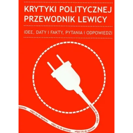 KRYTYKI POLITYCZNEJ PRZEWODNIK LEWICY. IDEE, DATY I FAKTY, PYTANIA I ODPOWIEDZI