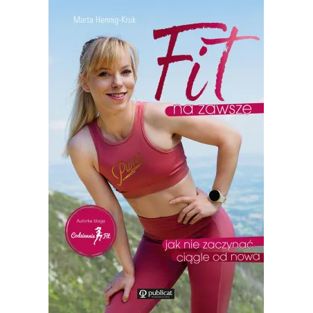 Fit Na Zawsze. Jak Nie Zaczynać Ciągle Od Nowa Fit Na Zawsze. Jak Nie Zaczynać Ciągle Od Nowa