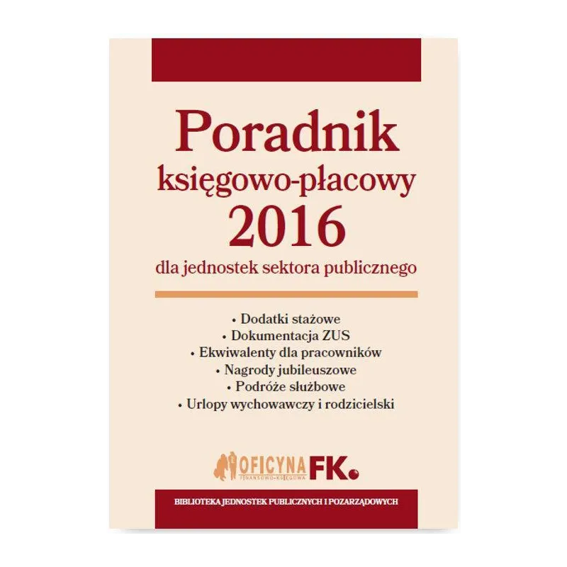 Poradnik księgowopłacowy 2016 dla jednostek sektora publicznego  Jeżewska Agnieszka, Jarosz Barbara, Nowacka Izabela, Kucharska-