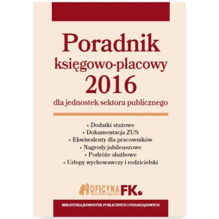 Poradnik księgowopłacowy 2016 dla jednostek sektora publicznego  Jeżewska Agnieszka, Jarosz Barbara, Nowacka Izabela, Kucharska-