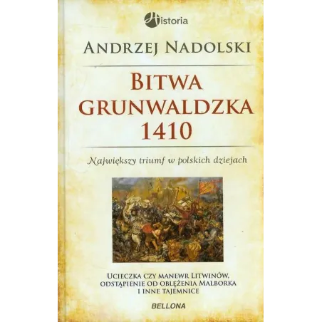 BITWA GRUNWALDZKA 1410 NAJWIĘKSZY TRIUMF W POLSKICH DZIEJACH Andrzej Nadolski - Bellona