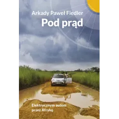 POD PRĄD. ELEKTRYCZNYM AUTEM PRZEZ AFRYKĘ Arkady Paweł Fiedler