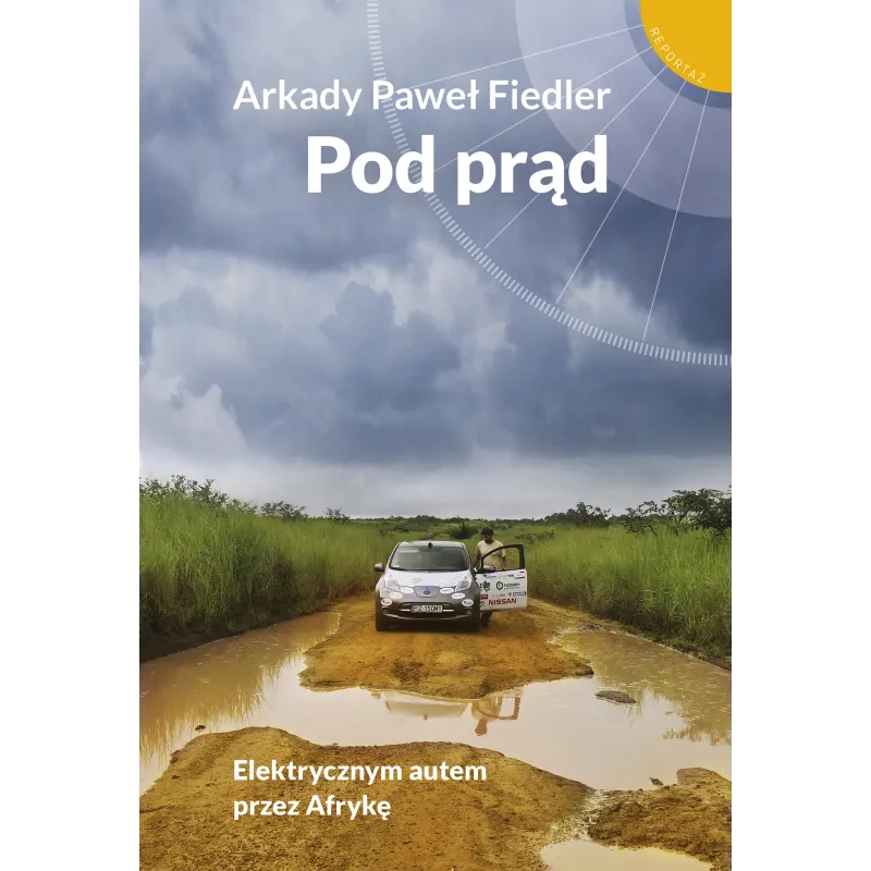 POD PRĄD. ELEKTRYCZNYM AUTEM PRZEZ AFRYKĘ Arkady Paweł Fiedler