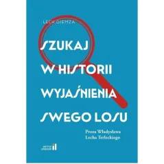 SZTUKA W HISTORII WYJAŚNIENIA SWOJEGO LOSU. PROZA WŁADYSŁAWA LECHA TERLECKIEGO