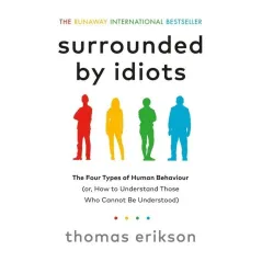 Surrounded by Idiots The Four Types of Human Behaviour or How to Understand Those Who Cannot Be Understood Erikson Thomas
