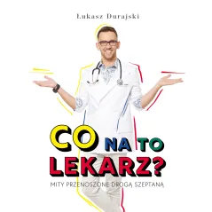 CO NA TO LEKARZ? MITY PRZENOSZONE DROGĄ SZEPTANĄ - Burda Książki