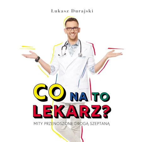 CO NA TO LEKARZ? MITY PRZENOSZONE DROGĄ SZEPTANĄ - Burda Książki