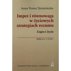 IMPET I RÓWNOWAGA W ŻYCIOWYCH STRATEGIACH ROZUMU. LOGOS I ŻYCIE. KSIĘGA 4 T.1