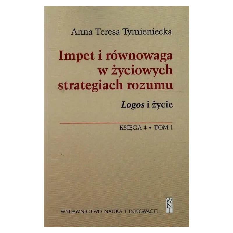 IMPET I RÓWNOWAGA W ŻYCIOWYCH STRATEGIACH ROZUMU. LOGOS I ŻYCIE. KSIĘGA 4 T.1