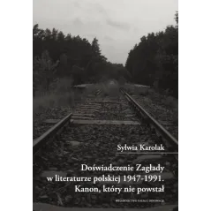 Doświadczenie Zagłady w literaturze polskiej 19471991. Kanon który nie powstał. Sylwia Karolak