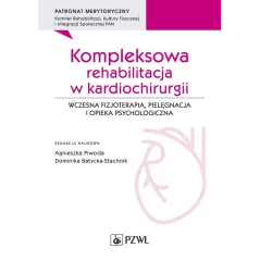 Kompleksowa rehabilitacja w kardiochirurgii. Wczesna fizjoterapia pielęgnacja i opieka psychologiczna Agnieszka Piwoda,Dominika