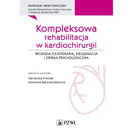 Kompleksowa rehabilitacja w kardiochirurgii. Wczesna fizjoterapia pielęgnacja i opieka psychologiczna Agnieszka Piwoda,Dominika