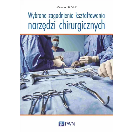 Wybrane Zagadnienia Kształtowania Narzędzi Chirurgicznych Wybrane Zagadnienia Kształtowania Narzędzi Chirurgicznych