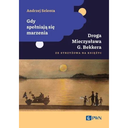 GDY SPEŁNIAJĄ SIĘ MARZENIA. DROGA MIECZYSŁAWA G. BEKKERA