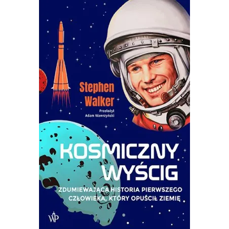 Kosmiczny wyścig. Historia pierwszego człowieka który opuścił Ziemię Stephen Walker