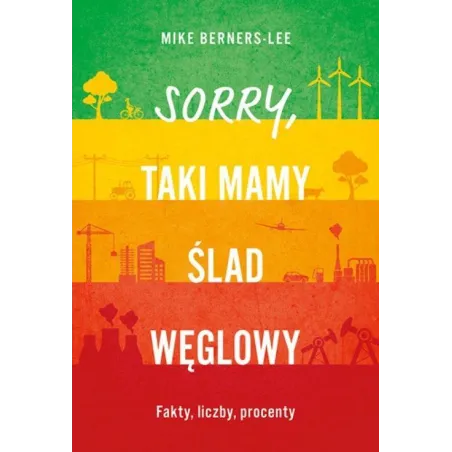 Sorry taki mamy ślad węglowy. Fakty liczby procenty Mike Berners-Lee