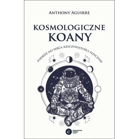 Kosmologiczne Koany. Podróż Do Serca Rzeczywistości Fizycznej Kosmologiczne Koany. Podróż Do Serca Rzeczywistości Fizycznej