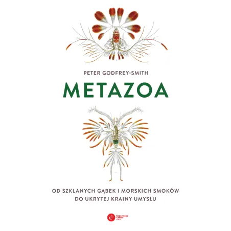 Metazoa. Od Szklanych Gąbek I Morskich Smoków Do Ukrytej Krainy Umysłu Metazoa. Od Szklanych Gąbek I Morskich Smoków Do Ukrytej Krainy Umysłu