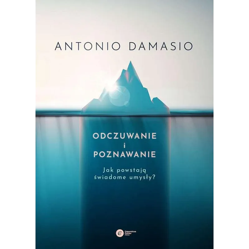 Odczuwanie i poznawanie. Jak powstają świadome umysły Antonio Damasio