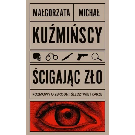 Ścigając zło. Rozmowy o zbrodni śledztwie i karze Małgorzata i Michał Kuźmińscy