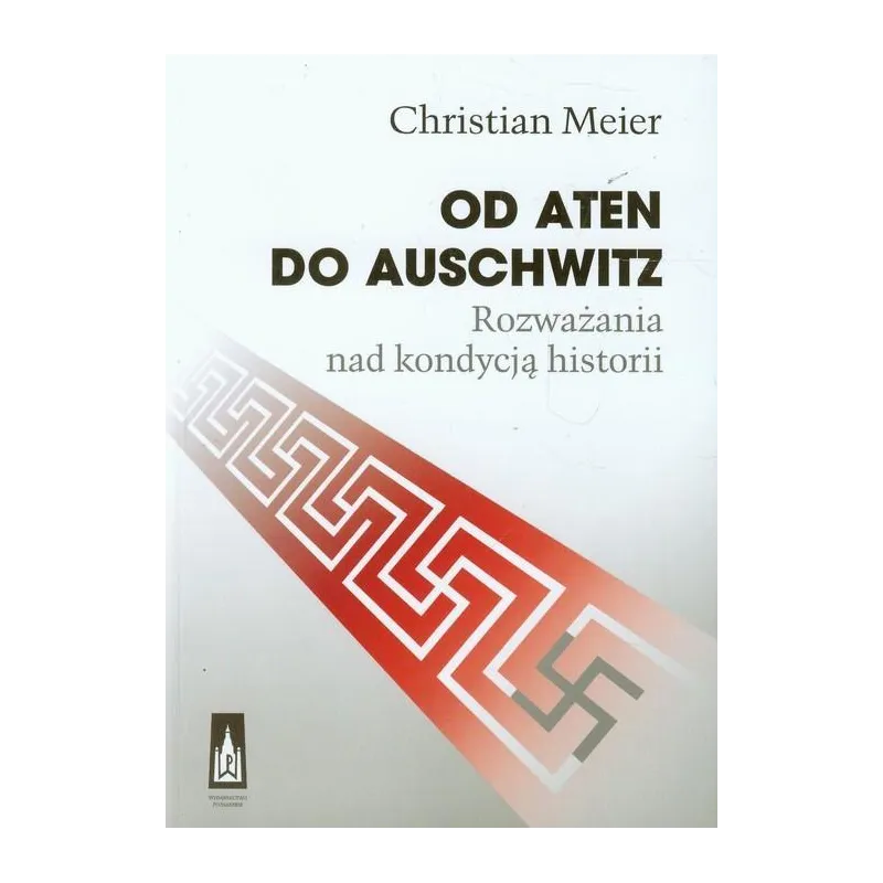 OD ATEN DO AUSCHWITZ. ROZWAŻANIA NAD KONDYCJĄ HISTORII