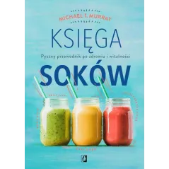 KSIĘGA SOKÓW. PYSZNY PRZEWODNIK PO ZDROWIU I WITALNOŚCI