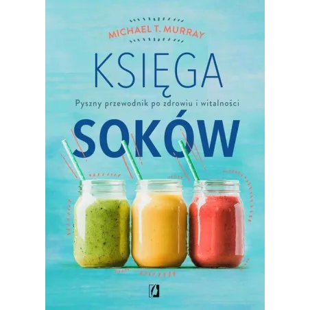 KSIĘGA SOKÓW. PYSZNY PRZEWODNIK PO ZDROWIU I WITALNOŚCI