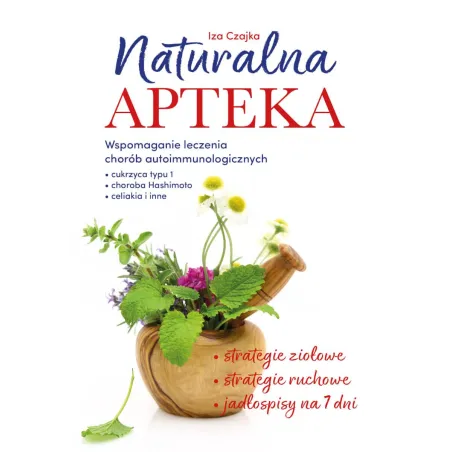 Naturalna Apteka. Wspomaganie Leczenia Chorób Autoimmunologicznych Naturalna Apteka. Wspomaganie Leczenia Chorób Autoimmunologicznych