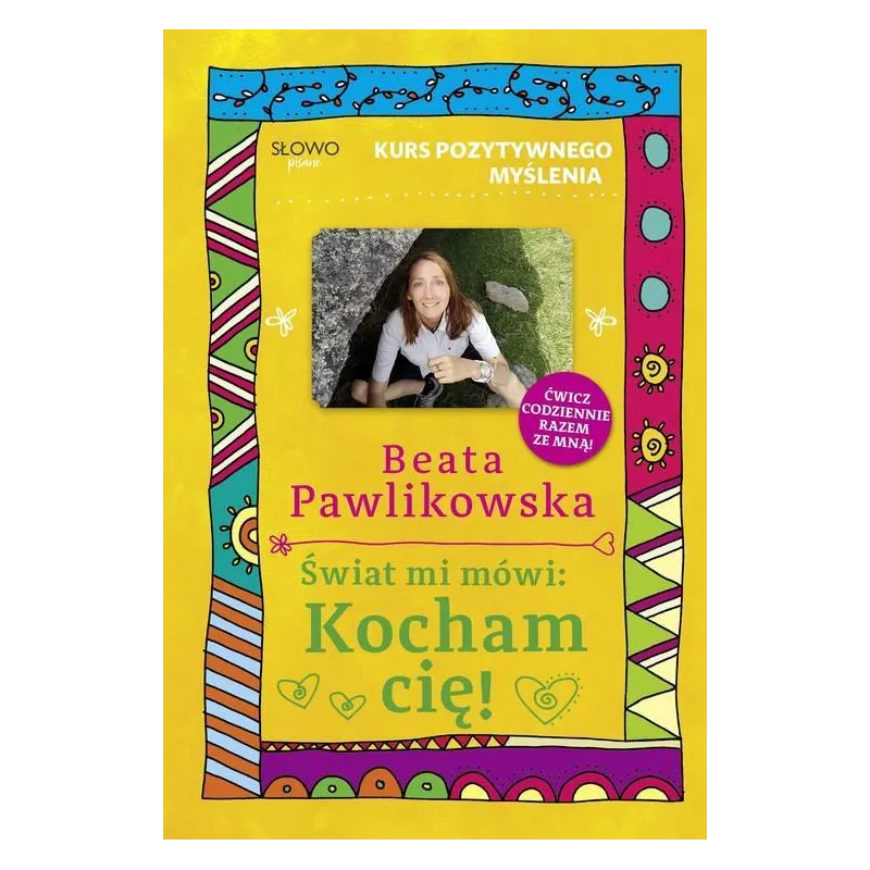 ŚWIAT MI MÓWI: KOCHAM CIĘ! KURS POZYTYWNEGO MYŚLENIA