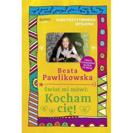 ŚWIAT MI MÓWI: KOCHAM CIĘ! KURS POZYTYWNEGO MYŚLENIA