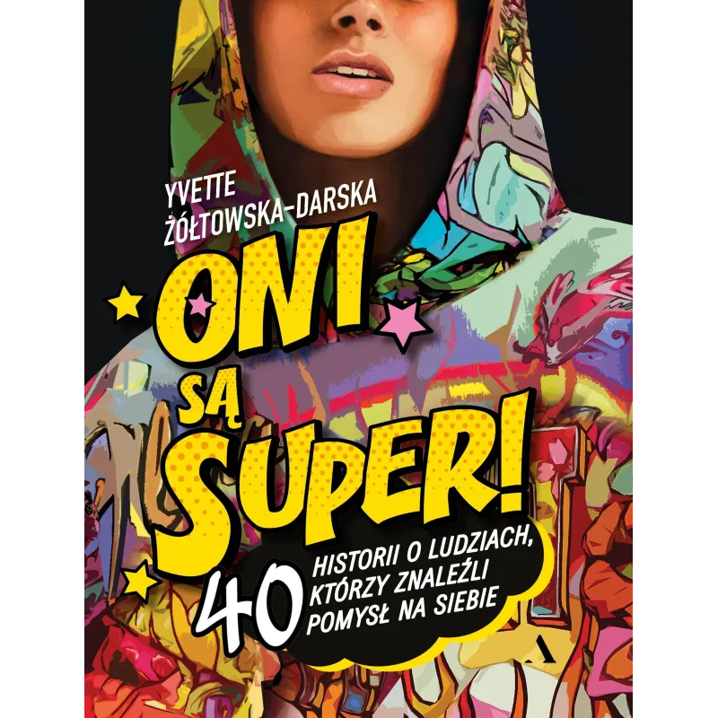 Oni są super! 40 historii o ludziach którzy znaleźli pomysł na siebie Yvette Żółtowska-Darska