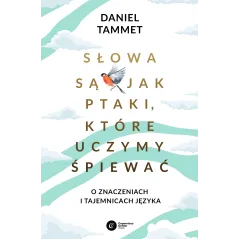 Słowa są jak ptaki które uczymy śpiewać. O znaczeniach i tajemnicach języka Daniel Tammet